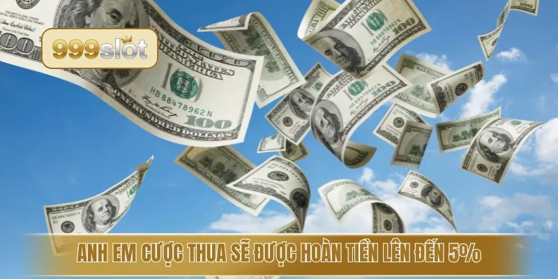 Anh em cược thua sẽ được hoàn tiền lên đến 5%