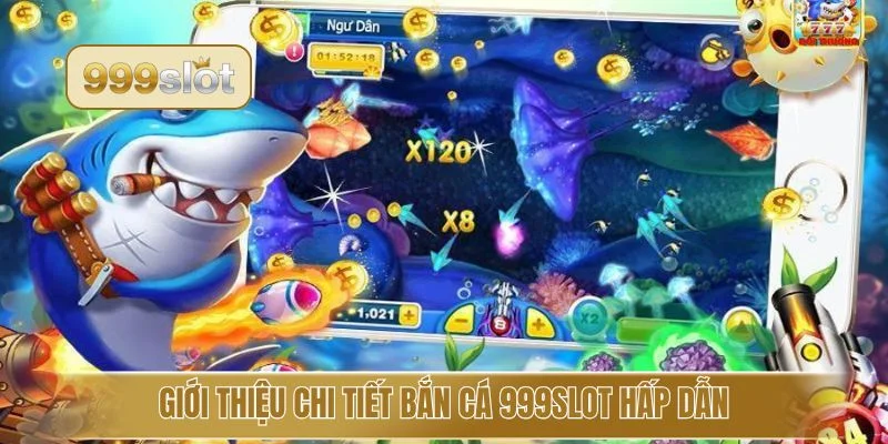 Giới thiệu chi tiết bắn cá 999slot hấp dẫn