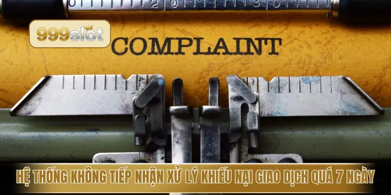 Hệ thống không tiếp nhận xử lý khiếu nại giao dịch quá 7 ngày
