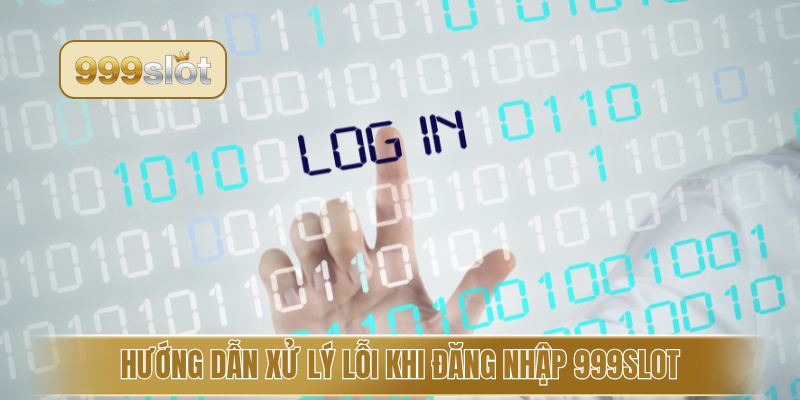Hướng dẫn xử lý lỗi khi đăng nhập 999slot