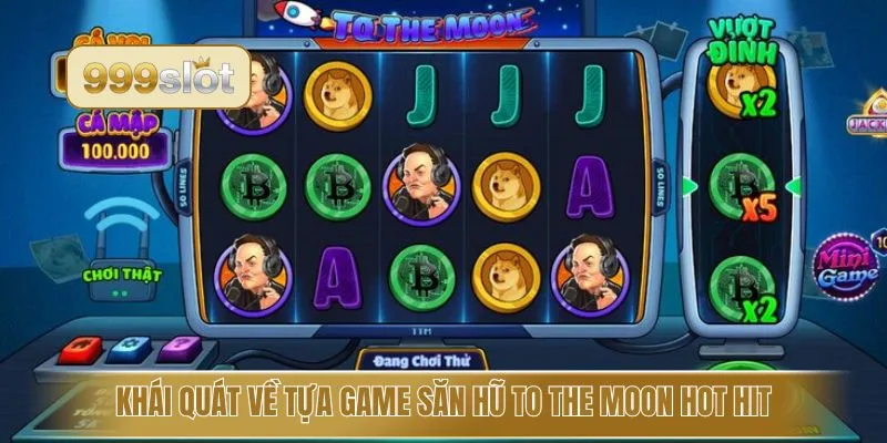 Khái quát về tựa game săn hũ to the moon hot hit