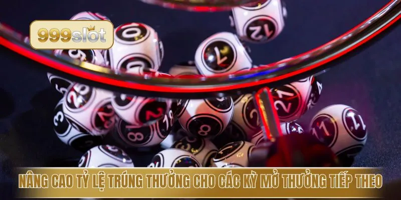 Nâng cao tỷ lệ trúng thưởng cho các kỳ mở thưởng tiếp theo