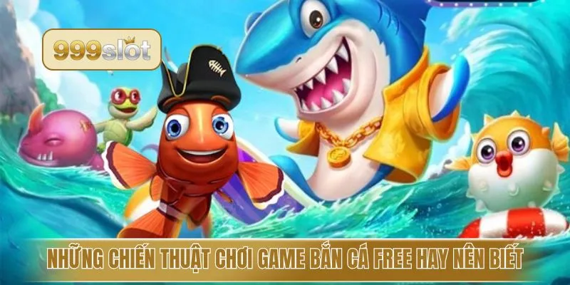 Những chiến thuật chơi game bắn cá free hay nên biết