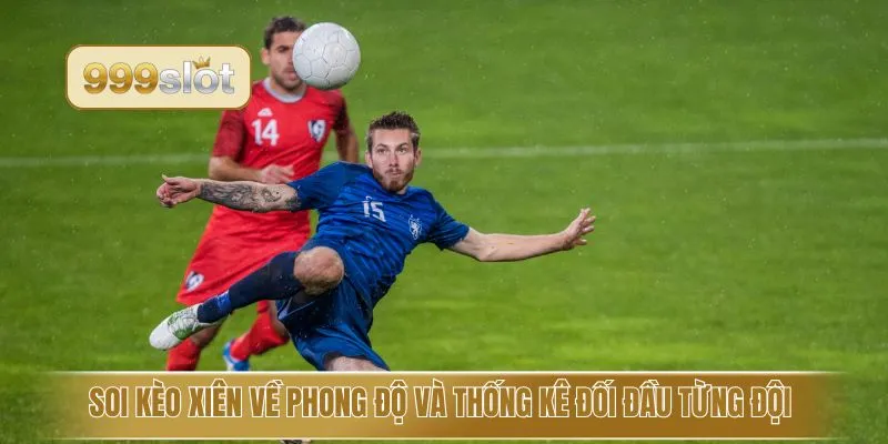 Soi kèo xiên về phong độ và thống kê đối đầu từng đội 