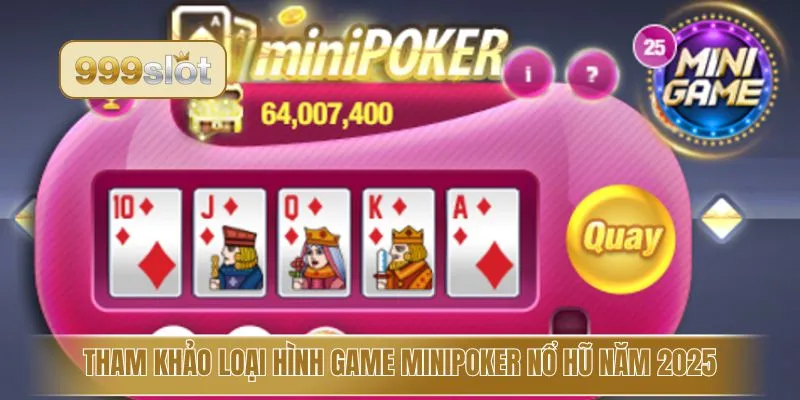 Tham khảo loại hình game Minipoker nổ hũ năm 2025
