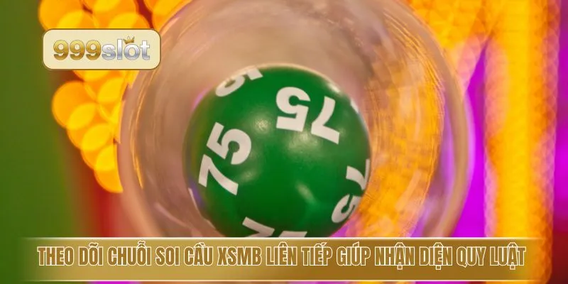Theo dõi chuỗi soi cầu XSMB liên tiếp giúp nhận diện quy luật 